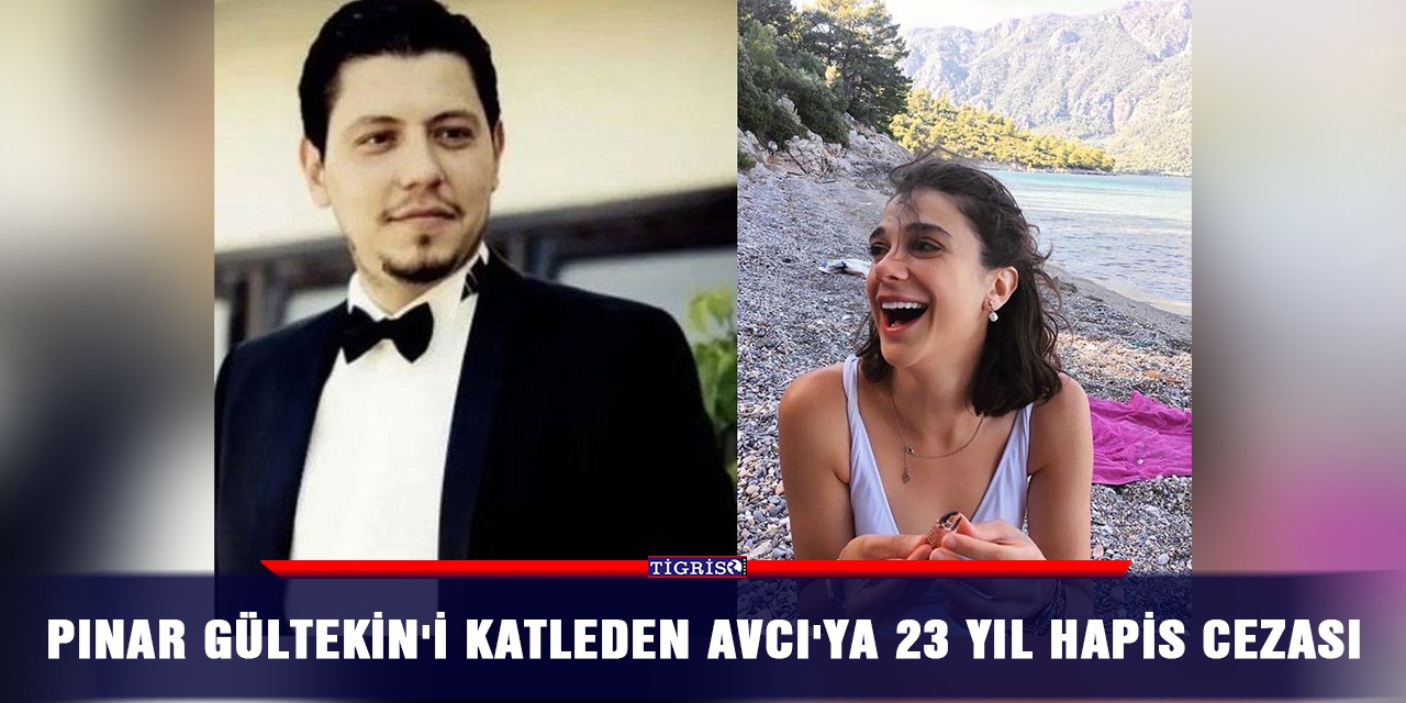Pınar Gültekin'i katleden Avcı'ya 23 yıl hapis cezası