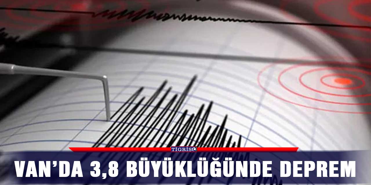 Van’da 3,8 büyüklüğünde deprem