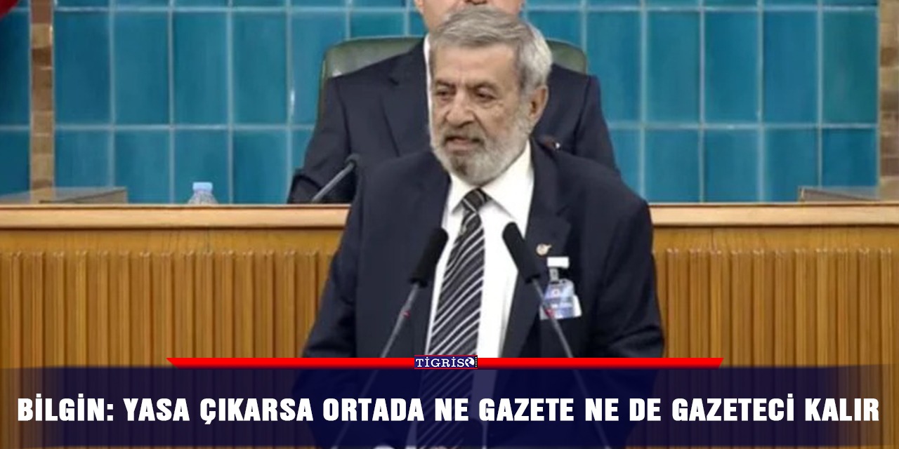 Bilgin: Yasa çıkarsa ortada ne gazete ne de gazeteci kalır