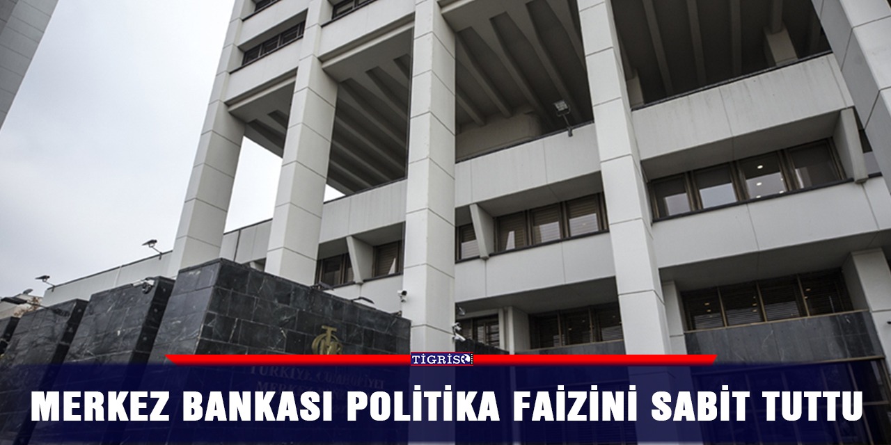 Merkez Bankası politika faizini sabit tuttu