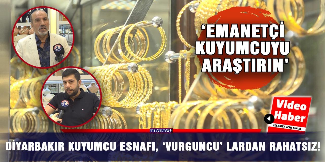 VİDEO - Diyarbakır kuyumcu esnafı, 'Vurguncu'lardan rahatsız!