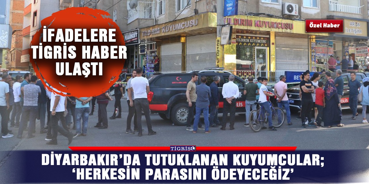 Diyarbakır’da tutuklanan kuyumcular: "Herkesin parasını ödeyeceğiz"
