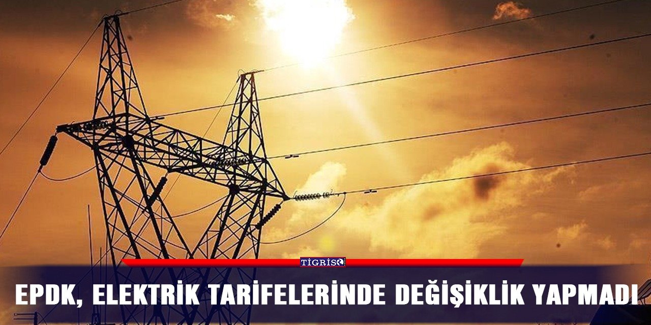 EPDK, elektrik tarifelerinde değişiklik yapmadı