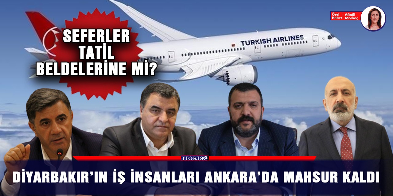 Diyarbakır’ın iş insanları Ankara’da mahsur kaldı