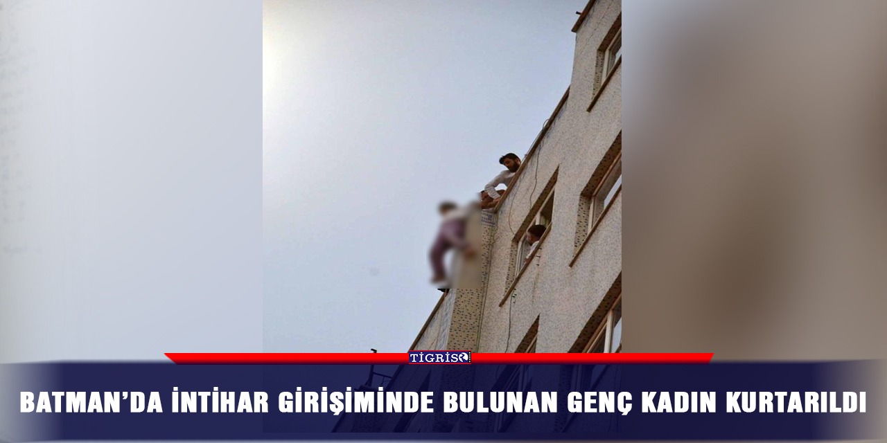 Batman’da intihar girişiminde bulunan genç kadın kurtarıldı