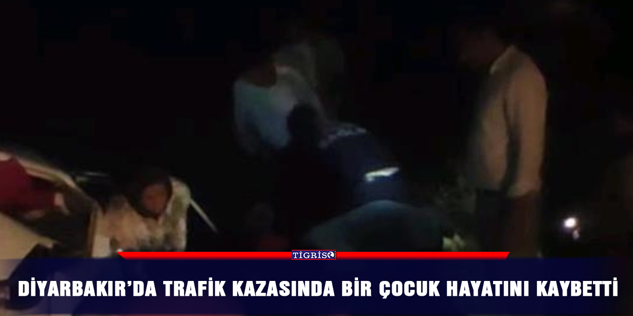 Diyarbakır’da trafik kazasında bir çocuk hayatını kaybetti