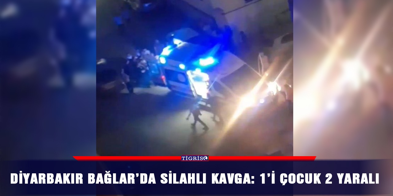 Diyarbakır Bağlar’da silahlı kavga: 1’i çocuk 2 yaralı