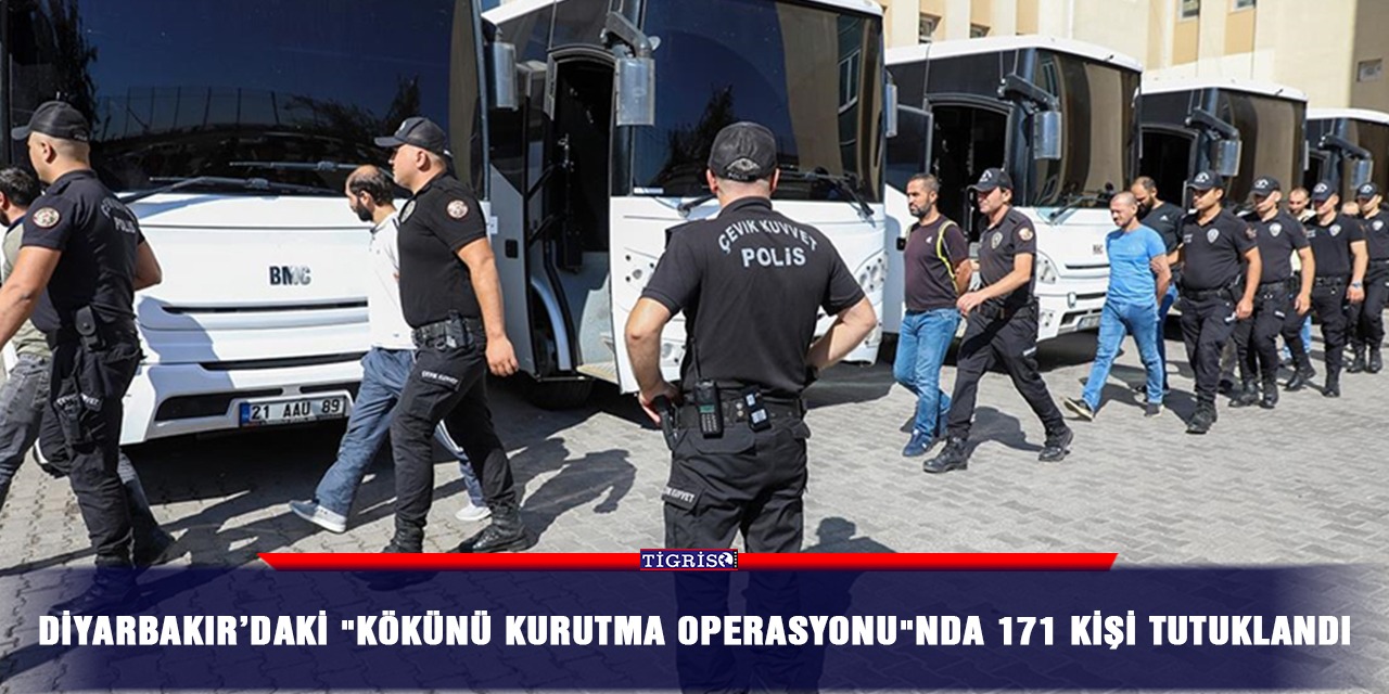 Diyarbakır’daki "Kökünü Kurutma Operasyonu"nda 171 kişi tutuklandı