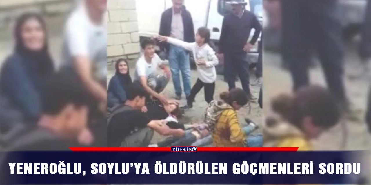 Yeneroğlu, Soylu’ya öldürülen göçmenleri sordu