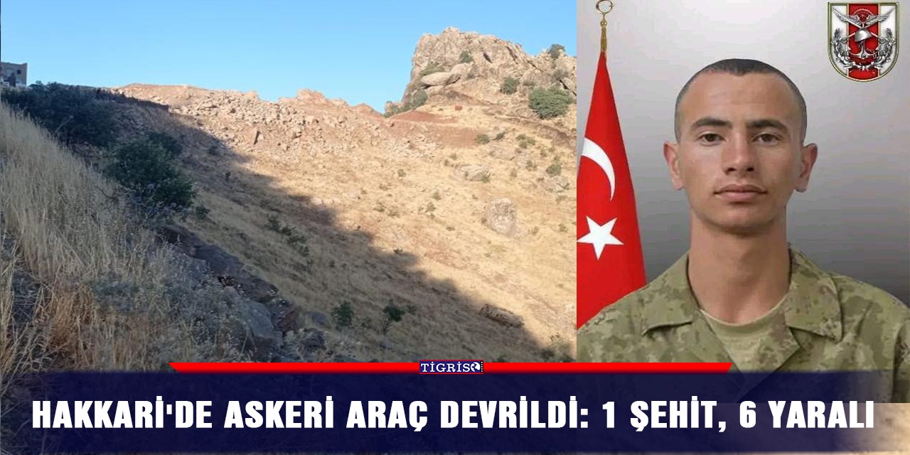 Hakkari'de askeri araç devrildi: 1 şehit, 6 yaralı