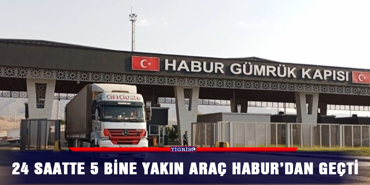 24 saatte 5 bine yakın araç Habur’dan geçti