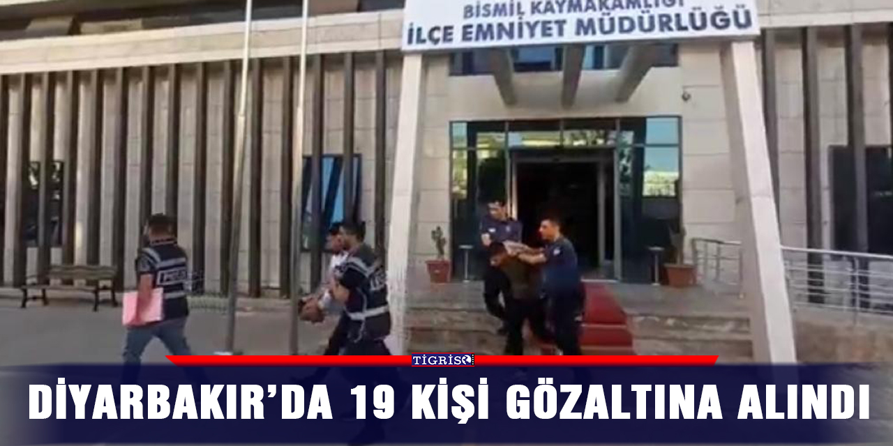 Diyarbakır’da 19 kişi gözaltına alındı