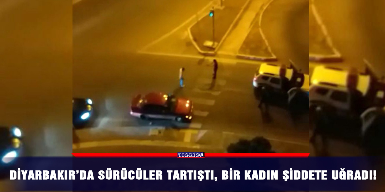 Diyarbakır’da sürücüler tartıştı, bir kadın şiddete uğradı!