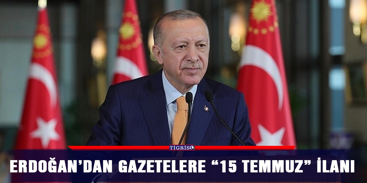 Erdoğan’dan gazetelere "15 Temmuz" ilanı