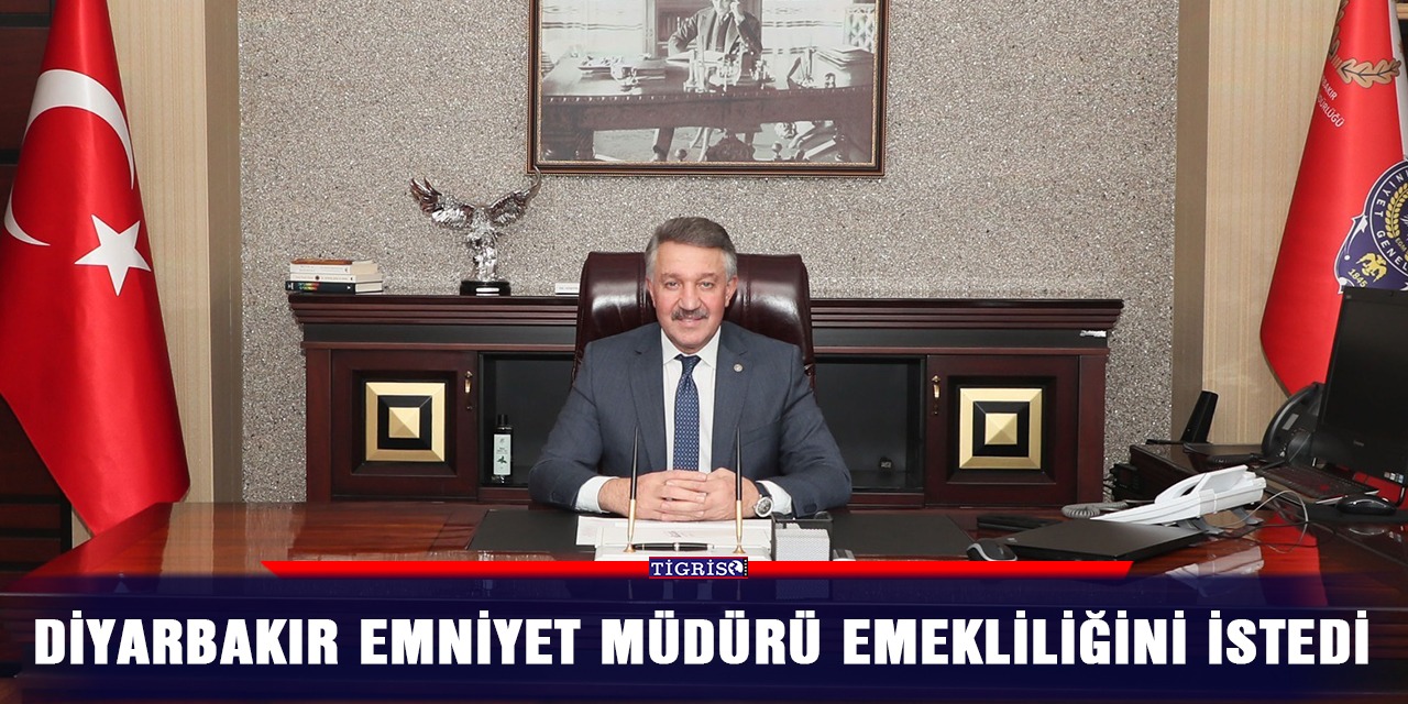 Diyarbakır Emniyet Müdürü emekliliğini istedi