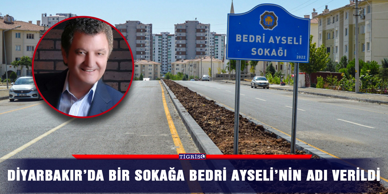 Diyarbakır’da bir sokağa Bedri Ayseli’nin adı verildi