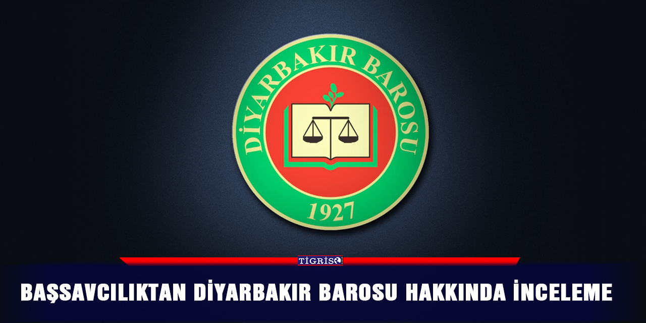Başsavcılıktan Diyarbakır Barosu hakkında inceleme