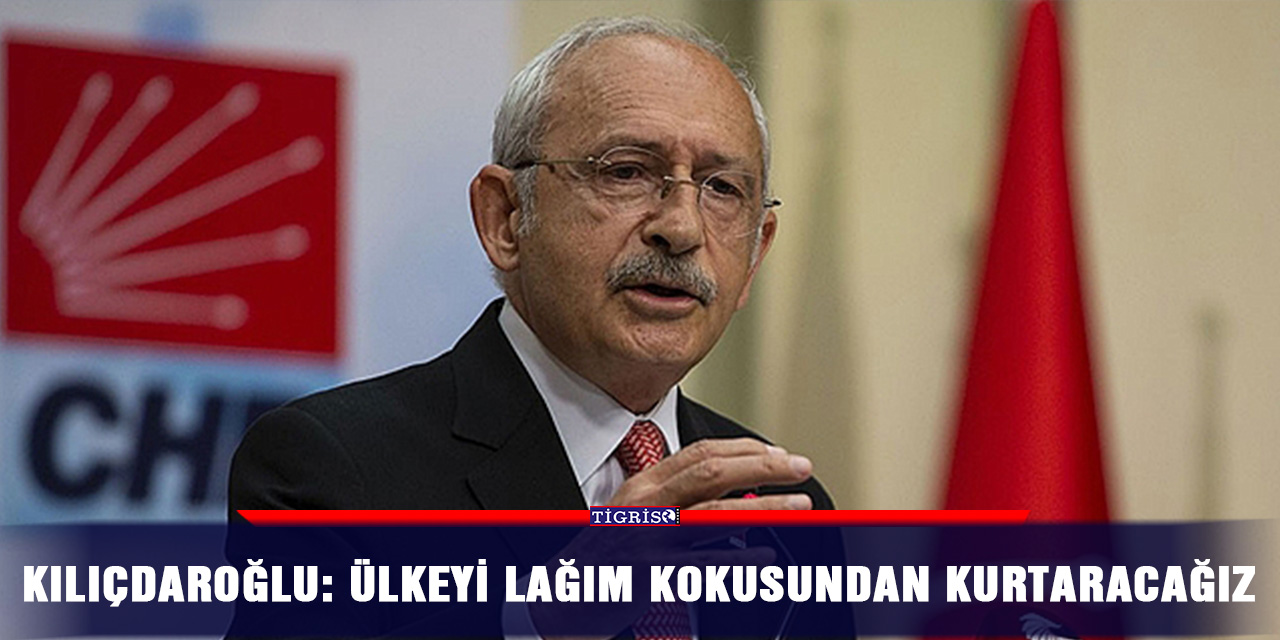 Kılıçdaroğlu: Ülkeyi lağım kokusundan kurtaracağız