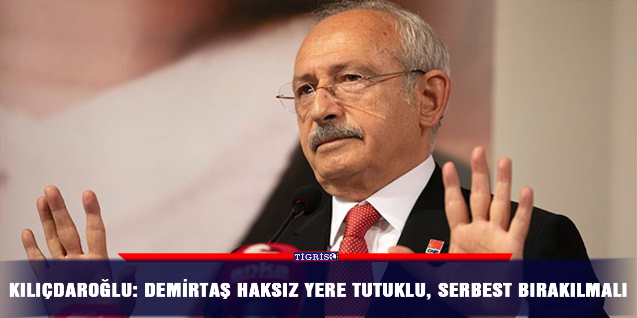 Kılıçdaroğlu: Demirtaş haksız yere tutuklu, serbest bırakılmalı