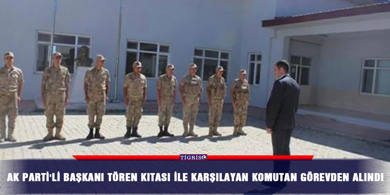 AK Parti'li başkanı tören kıtası ile karşılayan komutan görevden alındı