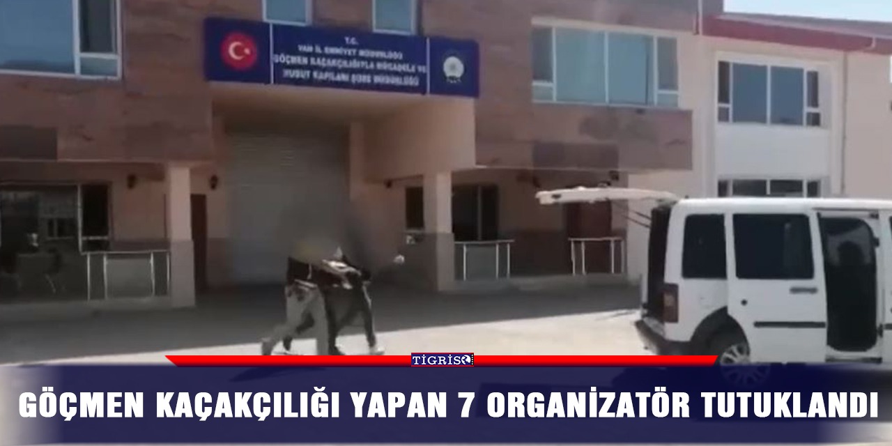 Göçmen kaçakçılığı yapan 7 organizatör tutuklandı