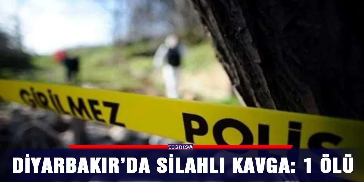 Diyarbakır’da silahlı kavga: 1 ölü