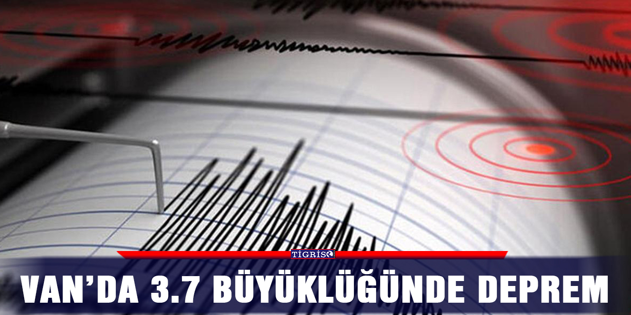 Van’da 3.7 büyüklüğünde deprem