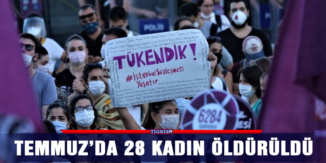 Temmuz’da 28 kadın öldürüldü