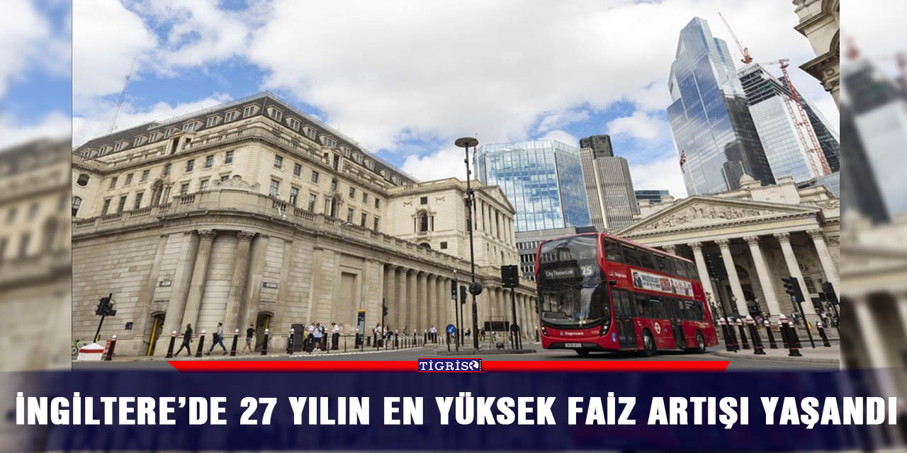 İngiltere’de 27 yılın en yüksek faiz artışı yaşandı