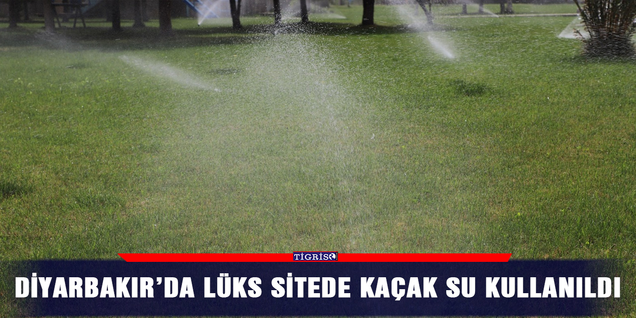 Diyarbakır’da lüks sitede kaçak su kullanıldı
