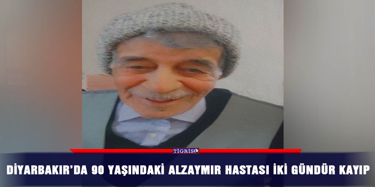Diyarbakır’da 90 yaşındaki alzaymır hastası iki gündür kayıp