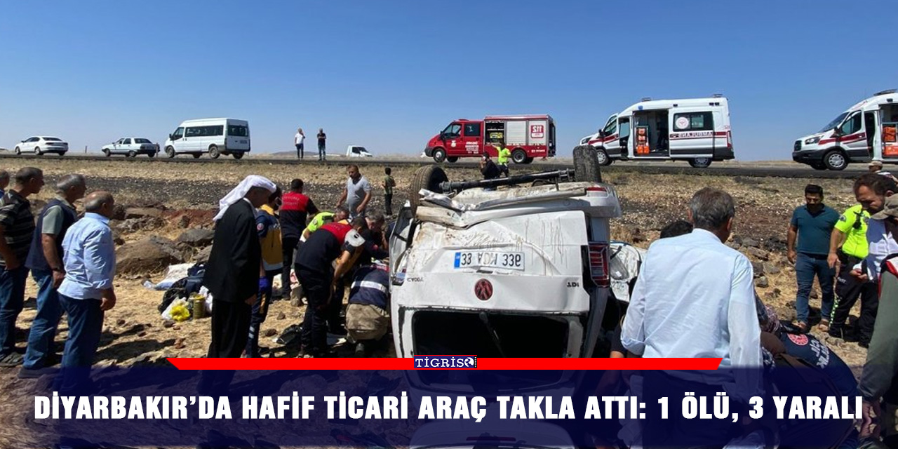 Diyarbakır’da hafif ticari araç takla attı: 1 ölü, 3 yaralı