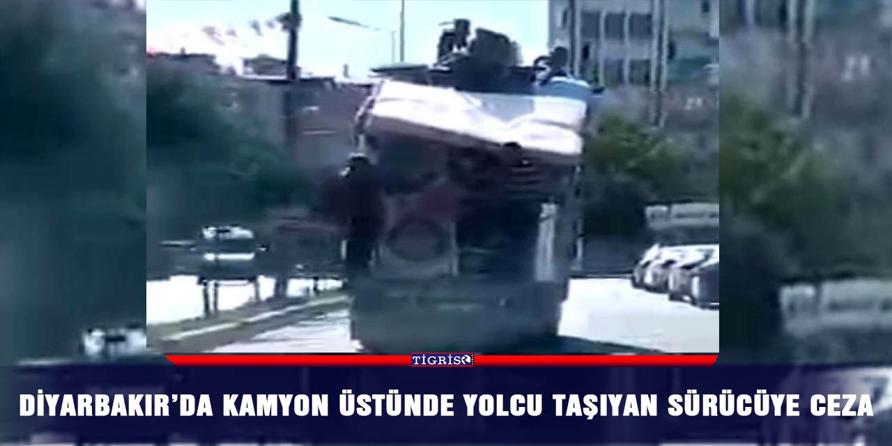 VİDEO -  Diyarbakır’da kamyon üstünde yolcu taşıyan sürücüye ceza