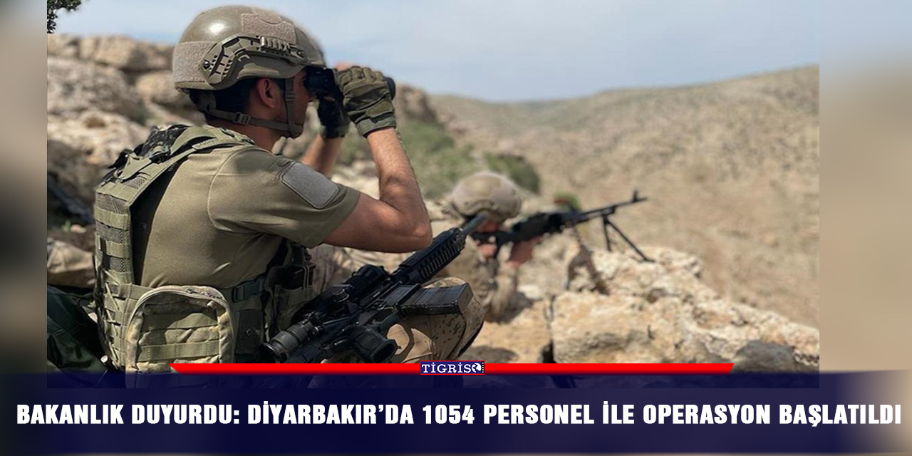 Bakanlık duyurdu: Diyarbakır’da 1054 personel ile operasyon başlatıldı