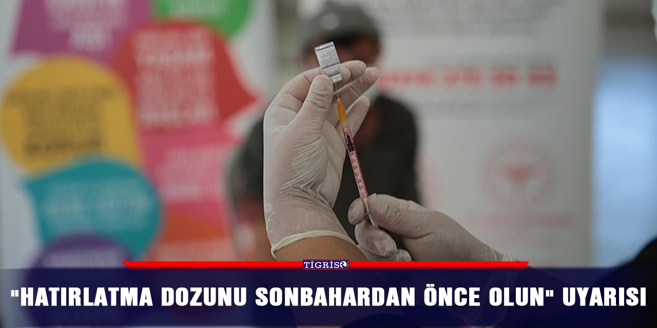 "Hatırlatma dozunu sonbahardan önce olun" uyarısı