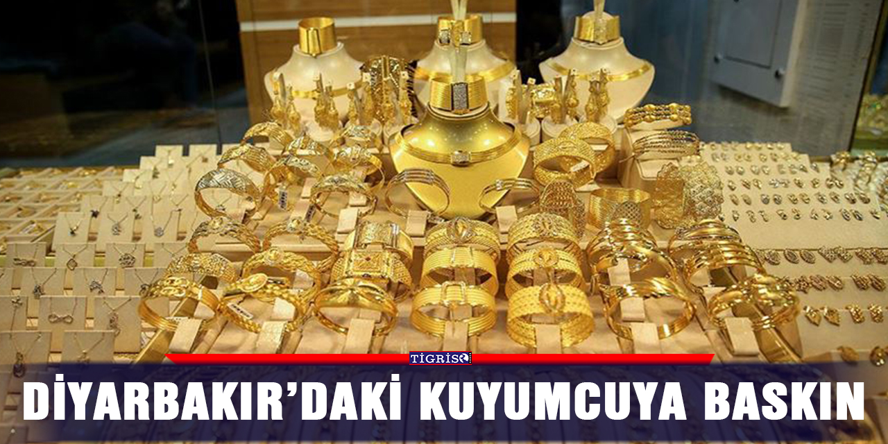 Diyarbakır’daki kuyumcuya baskın