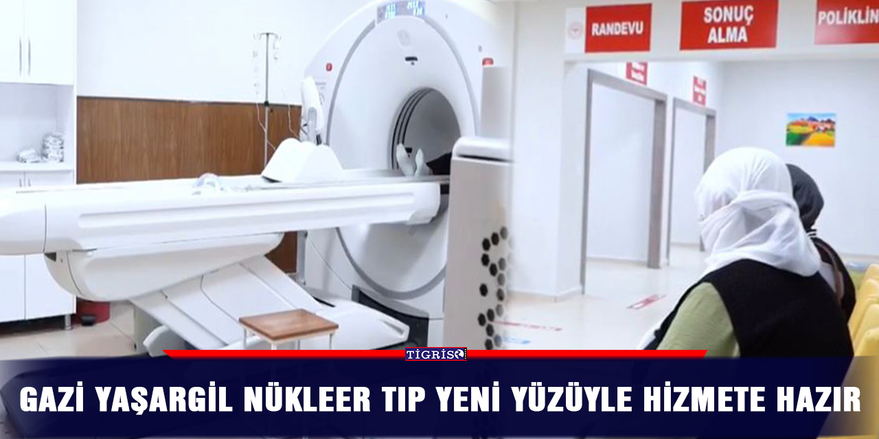 Gazi Yaşargil nükleer tıp yeni yüzüyle hizmete hazır
