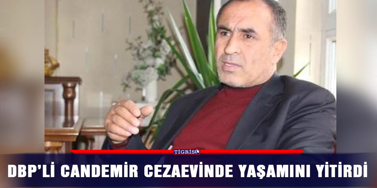 DBP’li Candemir cezaevinde yaşamını yitirdi
