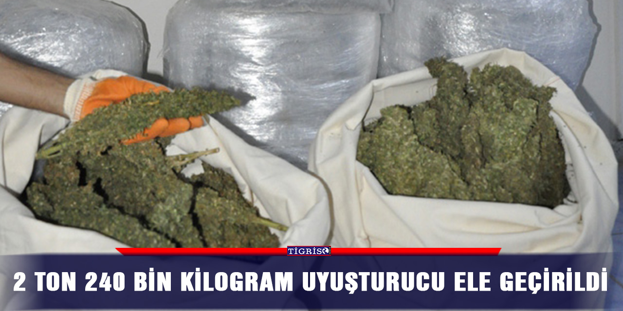 2 ton 240 bin kilogram uyuşturucu ele geçirildi