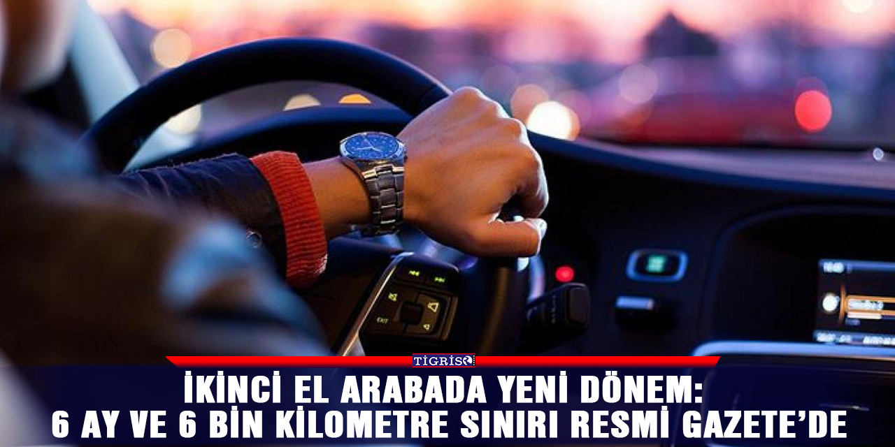 İkinci el arabada yeni dönem: 6 ay ve 6 bin kilometre sınırı Resmi Gazete’de
