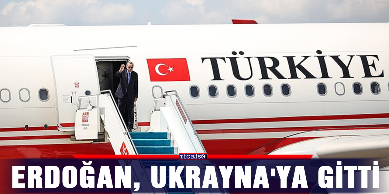 Erdoğan, Ukrayna'ya gitti
