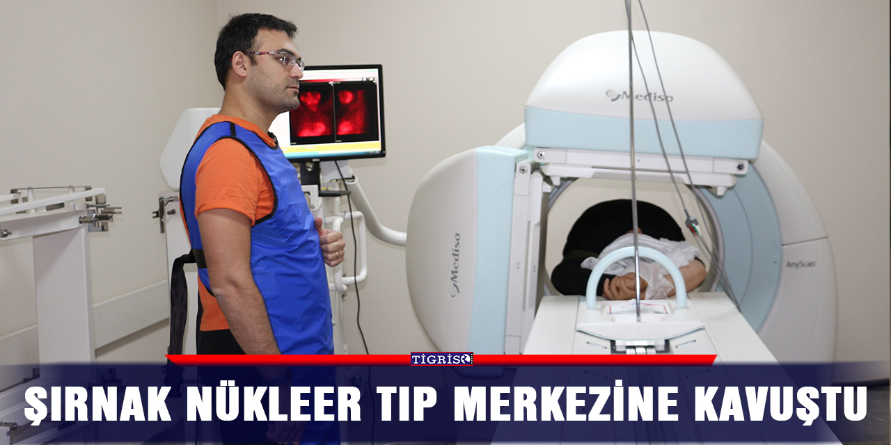 Şırnak Nükleer Tıp Merkezine kavuştu