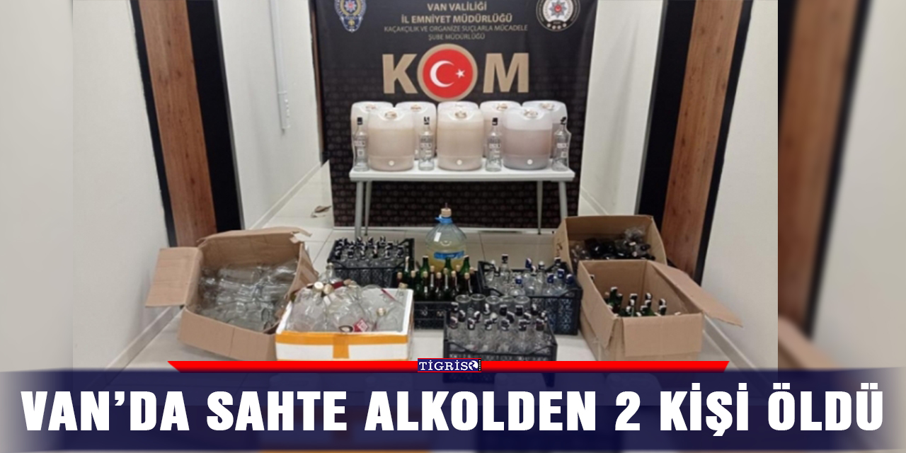 Van’da sahte alkolden 2 kişi öldü