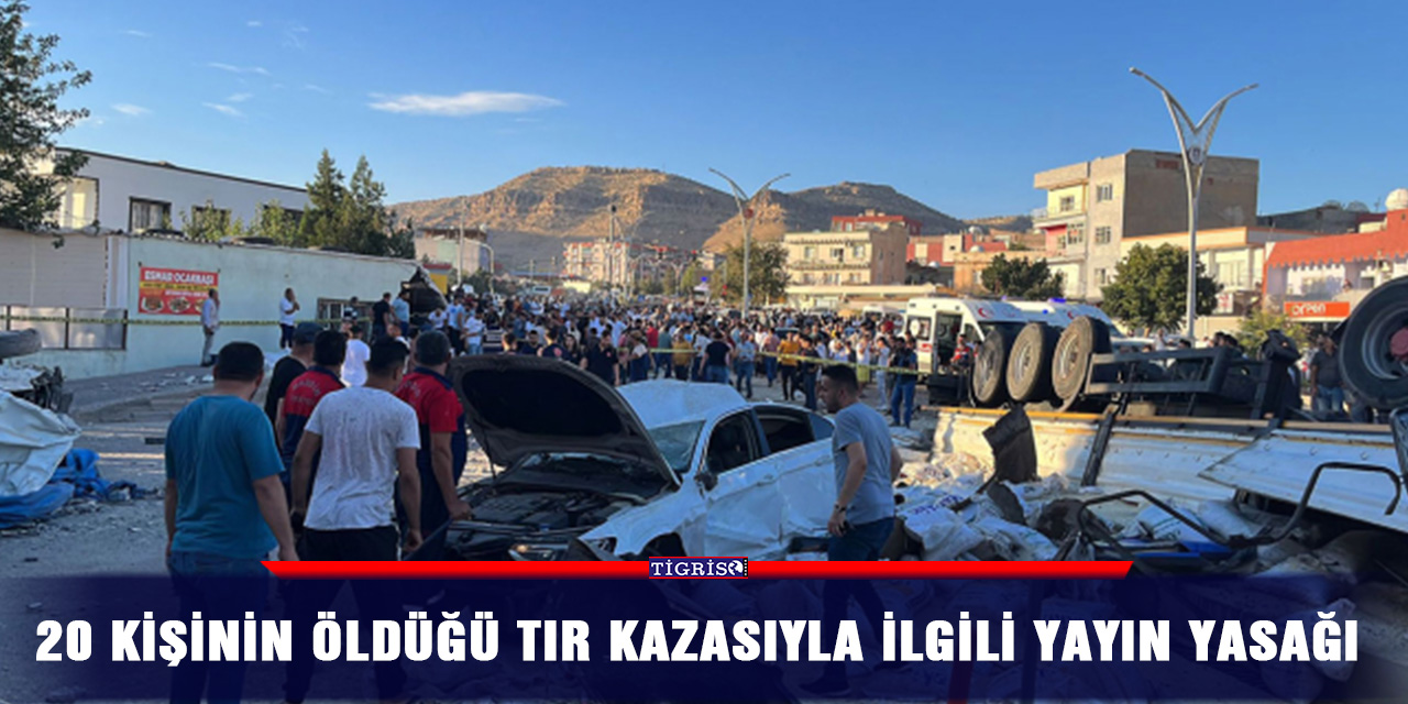 20 kişinin öldüğü TIR kazasıyla ilgili yayın yasağı