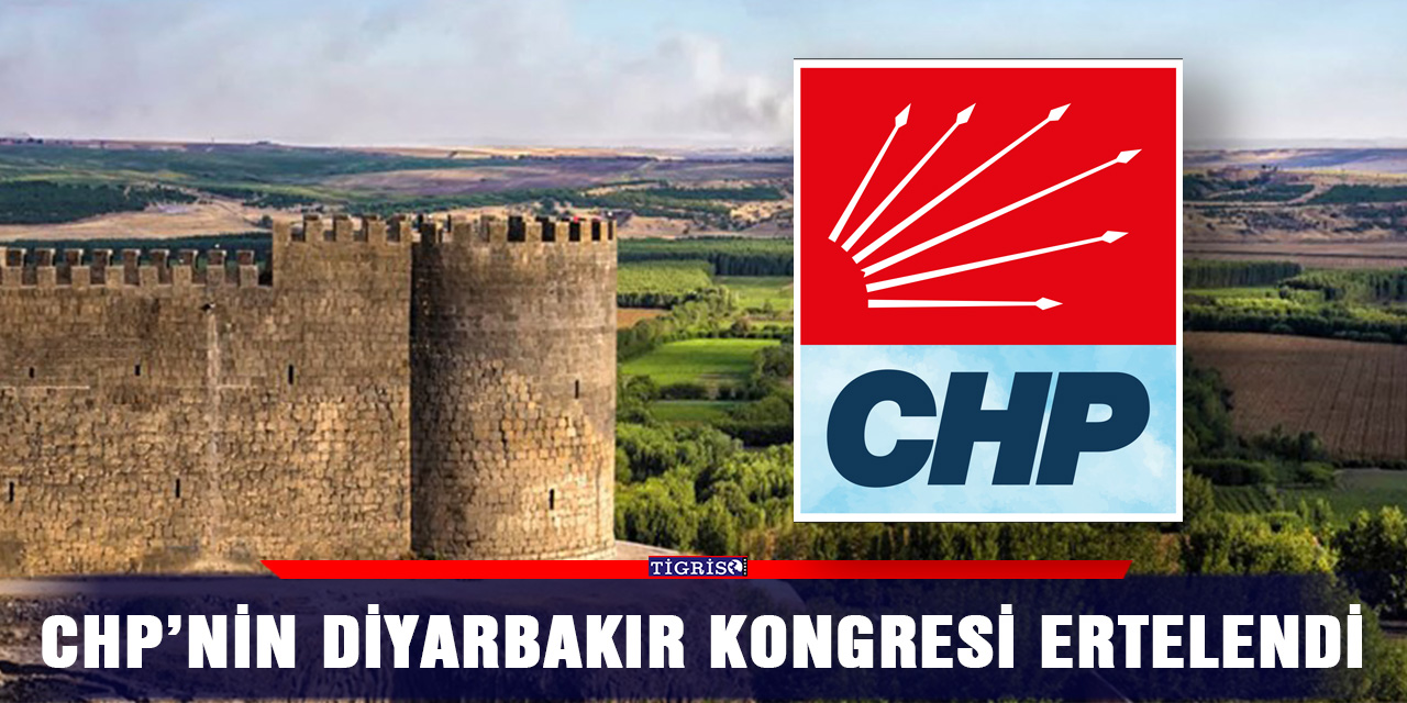 CHP’nin Diyarbakır kongresi ertelendi