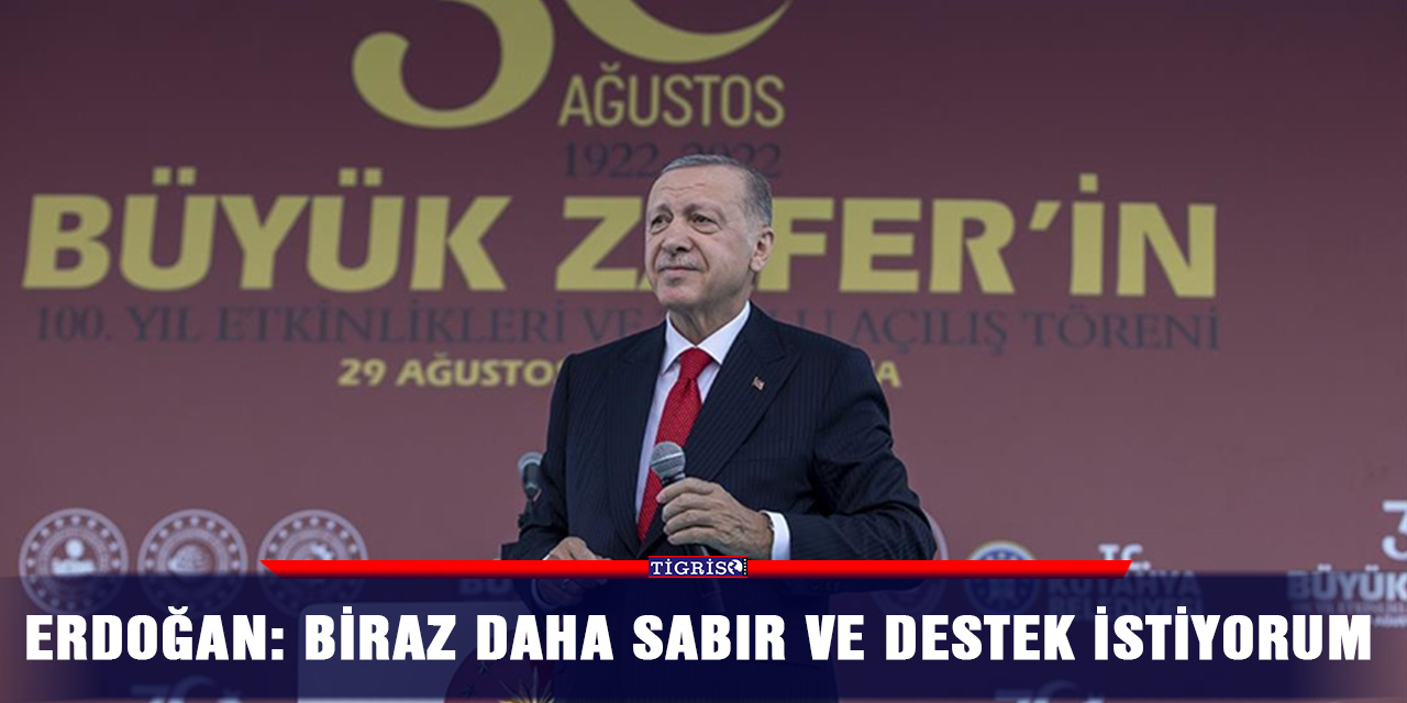 Erdoğan: Biraz daha sabır ve destek istiyorum