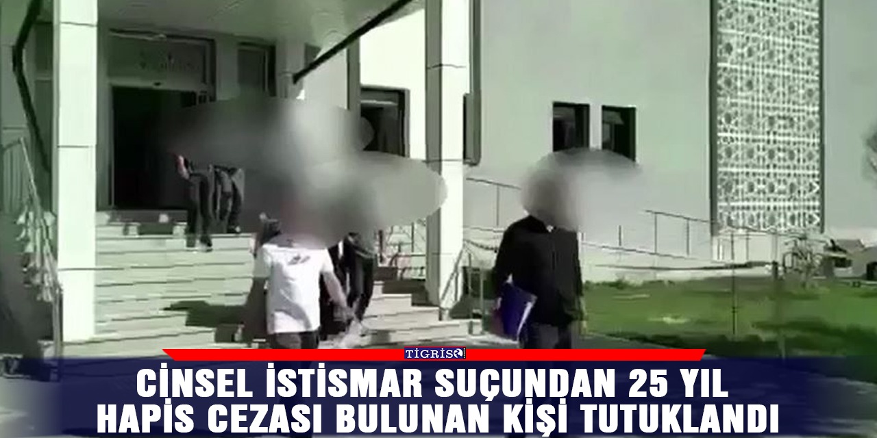 Cinsel istismar suçundan 25 yıl hapis cezası bulunan kişi tutuklandı