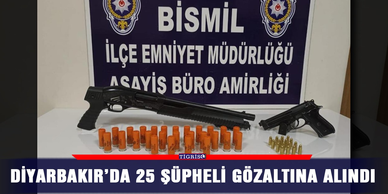 Diyarbakır’da 25 şüpheli gözaltına alındı