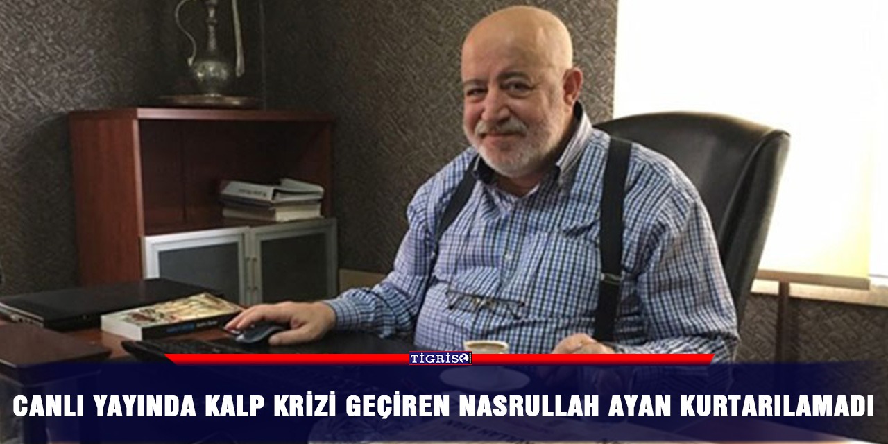 Canlı yayında kalp krizi geçiren Nasrullah Ayan kurtarılamadı