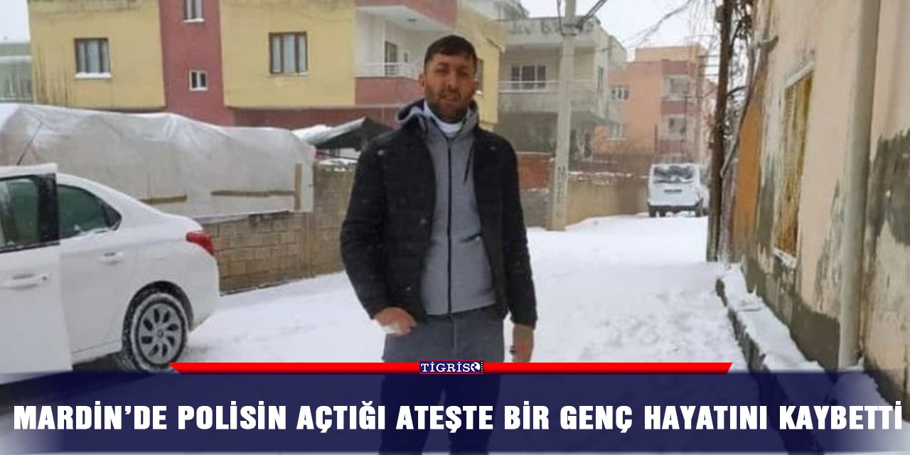 Mardin’de polisin açtığı ateşte bir genç hayatını kaybetti